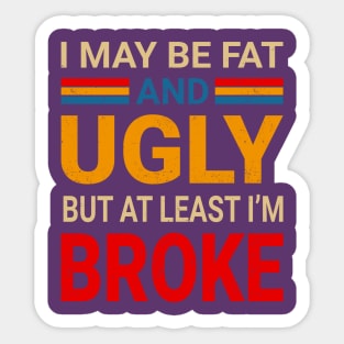 I May Be Fat And Ugly But At Least I’m Broke - Retro Typograph Sticker